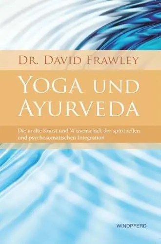 Produktbild: Yoga und Ayurveda: Die uralte Kunst und Wissenschaft der spirituellen und psychosomatischen Integration