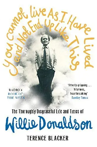 Produktbild: You Cannot Live As I Have Lived and Not End Up Like This: The thoroughly disgraceful life and times of Willie Donaldson
