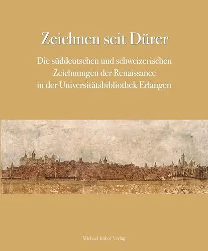 Produktbild: Zeichnen seit Dürer: Die süddeutschen und schweizerischen Zeichnungen der Renaissance in der Universitätsbibliothek Erlangen