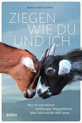 Produktbild: Ziegen wie du und ich: Was ich von meinen vierbeinigen Weggefährten über Gott und die Welt lerne.