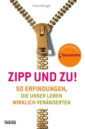 Produktbild: Zipp - und zu!: 50 Erfindungen, die unser Leben wirklich veränderten