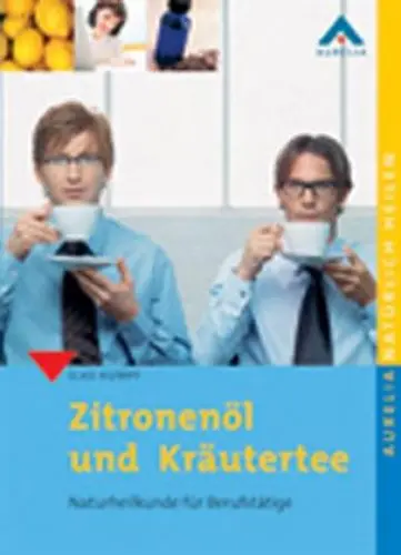 Produktbild: Zitronenöl und Kräutertee: Naturheilkunde für Berufstätige (Aurelia natürlich heilen)