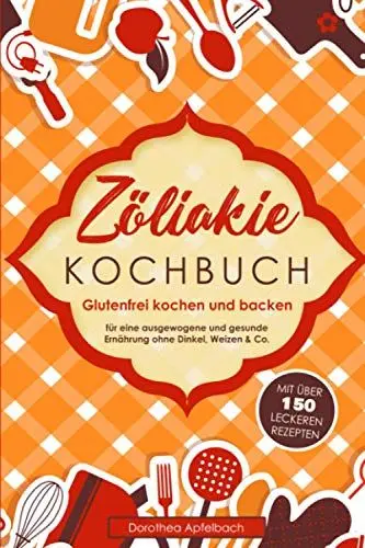 Produktbild: Zöliakie Kochbuch: Glutenfrei kochen und backen - mit über 150 leckeren Rezepten für eine ausgewogene und gesunde Ernährung ohne Dinkel, Weizen & Co.