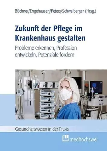 Produktbild: Zukunft der Pflege im Krankenhaus gestalten: Probleme erkennen, Profession entwickeln, Potenziale fördern (Gesundheitswesen in der Praxis)