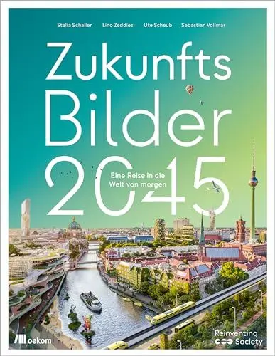 Produktbild: Zukunftsbilder 2045: Eine Reise in die Welt von morgen. Gestaltung der Zukunft, Innovative Lösungen und Visionen für eine nachhaltige und regenerative Gesellschaft, Projekte die unsere Welt verändern