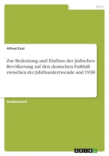 Produktbild: Zur Bedeutung und Einfluss der jüdischen Bevölkerung auf den deutschen Fußball zwischen der Jahrhundertwende und 1938