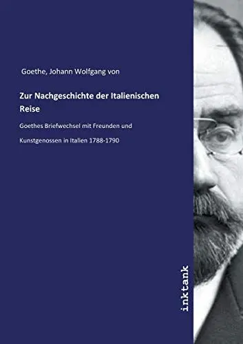 Produktbild: Zur Nachgeschichte der Italienischen Reise: Goethes Briefwechsel mit Freunden und Kunstgenossen in Italien 1788-1790