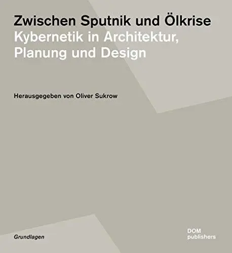 Produktbild: Zwischen Sputnik und Ölkrise: Kybernetik in Architektur, Planung und Design (Studien zur Architektur der Moderne und industriellen Gestaltung)